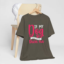 Load image into Gallery viewer, Funny Pet Lover Tee - "If My Dog Doesn't Like You, Then Na"