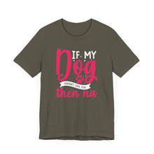 Load image into Gallery viewer, Funny Pet Lover Tee - "If My Dog Doesn't Like You, Then Na"