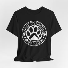 Load image into Gallery viewer, Easily Distracted by Dogs Unisex T-Shirt - Cute Pet Lover Tee