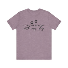 Load image into Gallery viewer, I'd Rather Be Home with My Dog Unisex Tee