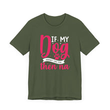 Load image into Gallery viewer, Funny Pet Lover Tee - "If My Dog Doesn't Like You, Then Na"