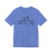 Load image into Gallery viewer, I'd Rather Be Home with My Dog Unisex Tee