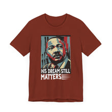 Load image into Gallery viewer, Martin Luther King Jr. Tee - 'His Dream Still Matters'