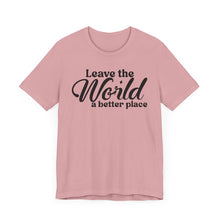 Load image into Gallery viewer, Leave the World a Better Place Unisex Tee | Eco-Friendly Message Shirt