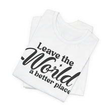 Load image into Gallery viewer, Leave the World a Better Place Unisex Tee | Eco-Friendly Message Shirt