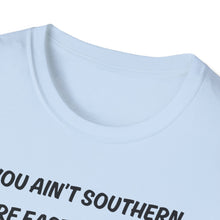 Load image into Gallery viewer, You ain't southern