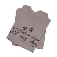 Load image into Gallery viewer, I'd Rather Be Home with My Dog Unisex Tee