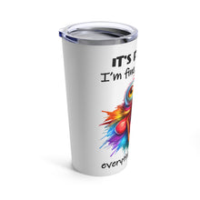Load image into Gallery viewer, It's Fine - Tumbler 20oz