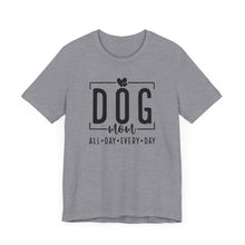Load image into Gallery viewer, Dog Mom Short Sleeve Tee - All Day Every Day