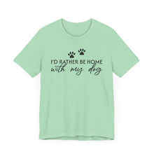 Load image into Gallery viewer, I'd Rather Be Home with My Dog Unisex Tee
