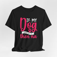 Load image into Gallery viewer, Funny Pet Lover Tee - "If My Dog Doesn't Like You, Then Na"