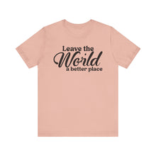 Load image into Gallery viewer, Leave the World a Better Place Unisex Tee | Eco-Friendly Message Shirt