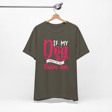 Load image into Gallery viewer, Funny Pet Lover Tee - "If My Dog Doesn't Like You, Then Na"