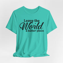 Load image into Gallery viewer, Leave the World a Better Place Unisex Tee | Eco-Friendly Message Shirt