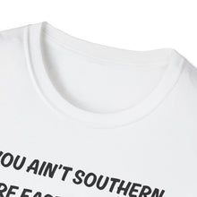 Load image into Gallery viewer, You ain't southern