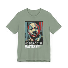 Load image into Gallery viewer, Martin Luther King Jr. Tee - 'His Dream Still Matters'