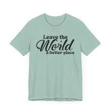 Load image into Gallery viewer, Leave the World a Better Place Unisex Tee | Eco-Friendly Message Shirt