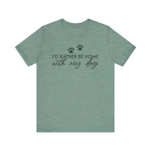 Load image into Gallery viewer, I'd Rather Be Home with My Dog Unisex Tee