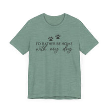 Load image into Gallery viewer, I'd Rather Be Home with My Dog Unisex Tee