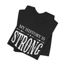 Load image into Gallery viewer, My History is Strong Unisex Tee - Empowering Short Sleeve Shirt