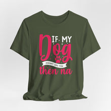 Load image into Gallery viewer, Funny Pet Lover Tee - "If My Dog Doesn't Like You, Then Na"