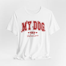 Load image into Gallery viewer, My Dog is My Valentine Tee – Unisex Short Sleeve T-Shirt for Dog Lovers