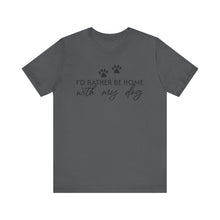 Load image into Gallery viewer, I'd Rather Be Home with My Dog Unisex Tee
