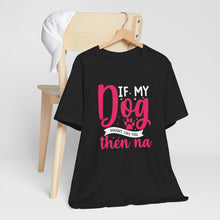 Load image into Gallery viewer, Funny Pet Lover Tee - "If My Dog Doesn't Like You, Then Na"