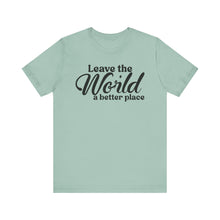 Load image into Gallery viewer, Leave the World a Better Place Unisex Tee | Eco-Friendly Message Shirt