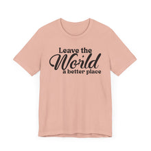 Load image into Gallery viewer, Leave the World a Better Place Unisex Tee | Eco-Friendly Message Shirt