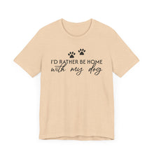 Load image into Gallery viewer, I'd Rather Be Home with My Dog Unisex Tee