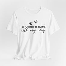 Load image into Gallery viewer, I'd Rather Be Home with My Dog Unisex Tee