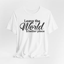 Load image into Gallery viewer, Leave the World a Better Place Unisex Tee | Eco-Friendly Message Shirt