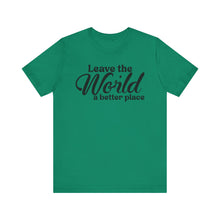Load image into Gallery viewer, Leave the World a Better Place Unisex Tee | Eco-Friendly Message Shirt