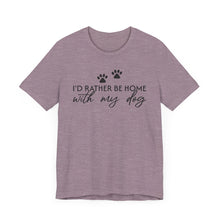 Load image into Gallery viewer, I'd Rather Be Home with My Dog Unisex Tee