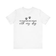 Load image into Gallery viewer, I'd Rather Be Home with My Dog Unisex Tee