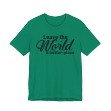 Load image into Gallery viewer, Leave the World a Better Place Unisex Tee | Eco-Friendly Message Shirt