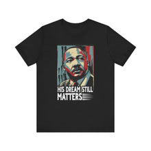 Load image into Gallery viewer, Martin Luther King Jr. Tee - 'His Dream Still Matters'
