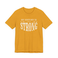 Load image into Gallery viewer, My History is Strong Unisex Tee - Empowering Short Sleeve Shirt