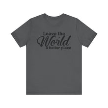 Load image into Gallery viewer, Leave the World a Better Place Unisex Tee | Eco-Friendly Message Shirt