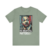 Load image into Gallery viewer, Martin Luther King Jr. Tee - 'His Dream Still Matters'