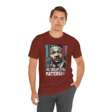 Load image into Gallery viewer, Martin Luther King Jr. Tee - 'His Dream Still Matters'