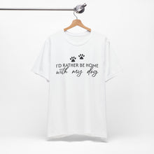 Load image into Gallery viewer, I'd Rather Be Home with My Dog Unisex Tee