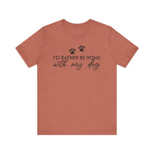 Load image into Gallery viewer, I'd Rather Be Home with My Dog Unisex Tee
