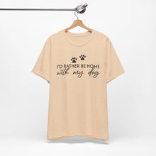 Load image into Gallery viewer, I'd Rather Be Home with My Dog Unisex Tee