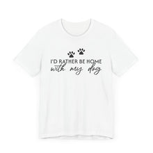 Load image into Gallery viewer, I'd Rather Be Home with My Dog Unisex Tee