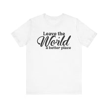 Load image into Gallery viewer, Leave the World a Better Place Unisex Tee | Eco-Friendly Message Shirt