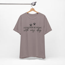 Load image into Gallery viewer, I'd Rather Be Home with My Dog Unisex Tee