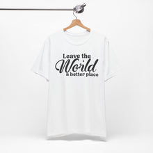 Load image into Gallery viewer, Leave the World a Better Place Unisex Tee | Eco-Friendly Message Shirt