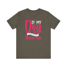 Load image into Gallery viewer, Funny Pet Lover Tee - "If My Dog Doesn't Like You, Then Na"